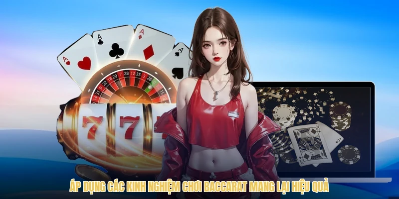 Áp dụng các kinh nghiệm chơi baccarat mang lại hiệu quả