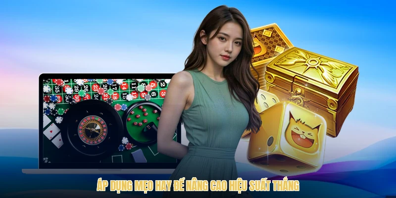 Áp dụng mẹo hay để nâng cao hiệu suất thắng
