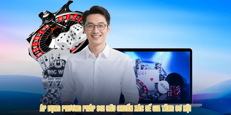 Áp dụng phương pháp soi cầu chuẩn xác để gia tăng cơ hội