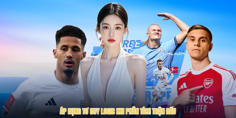 Áp dụng tư duy logic khi phân tích trận đấu