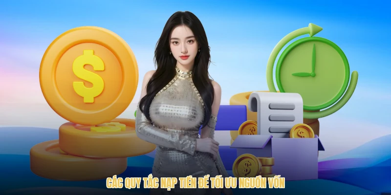 Các quy tắc nạp tiền để tối ưu nguồn vốn