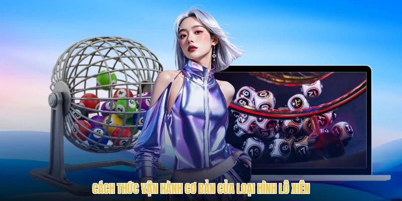 Cách thức vận hành cơ bản của loại hình lô xiên