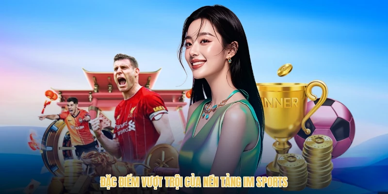 Đặc điểm vượt trội của nền tảng IM Sports