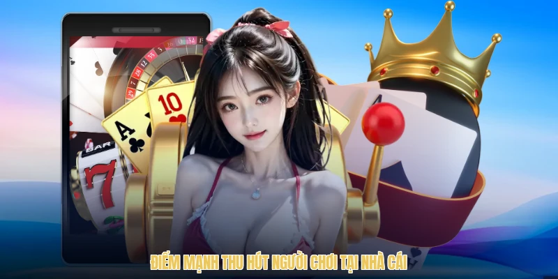 Điểm mạnh thu hút người chơi tại nhà cái
