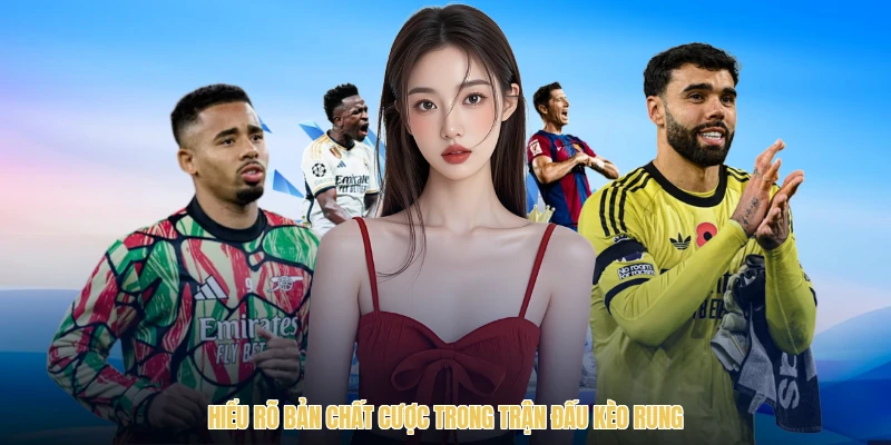 Hiểu rõ bản chất cược trong trận đấu kèo rung