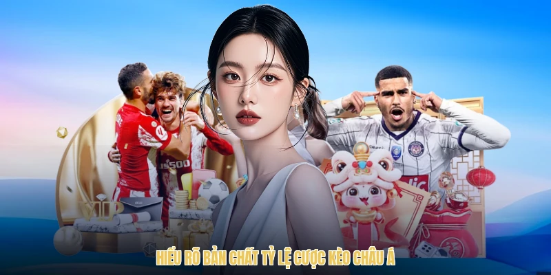 Hiểu rõ bản chất tỷ lệ cược kèo châu Á