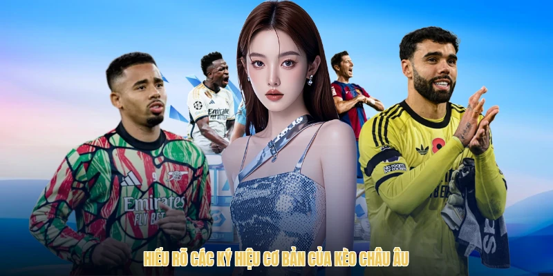 Hiểu rõ các ký hiệu cơ bản của kèo châu Âu