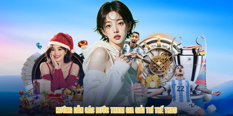 Hướng dẫn các bước tham gia giải trí thể thao