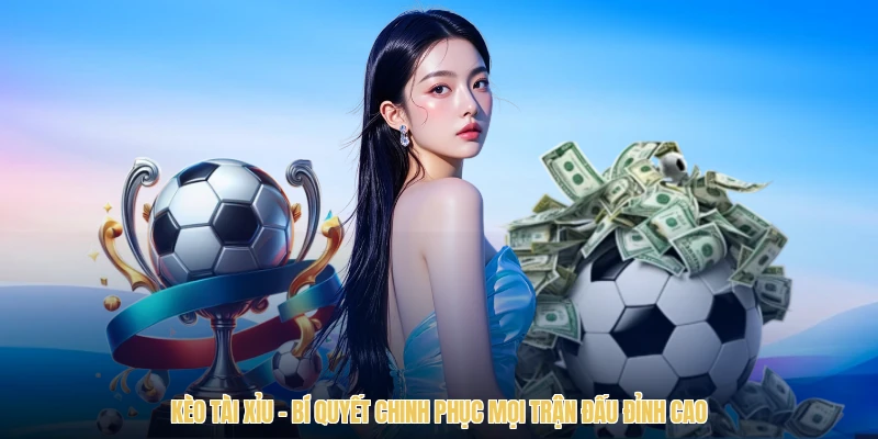 Kèo Tài Xỉu - Bí Quyết Chinh Phục Mọi Trận Đấu Đỉnh Cao