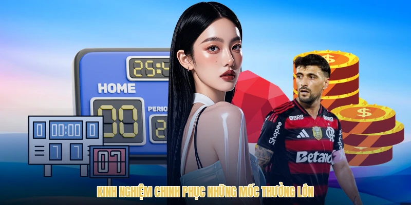 Kinh nghiệm chinh phục những mốc thưởng lớn