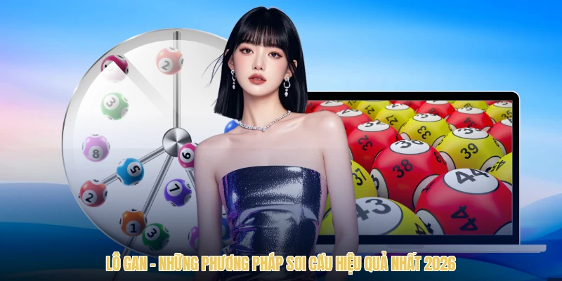 Lô Gan - Những Phương Pháp Soi Cầu Hiệu Quả Nhất 2026