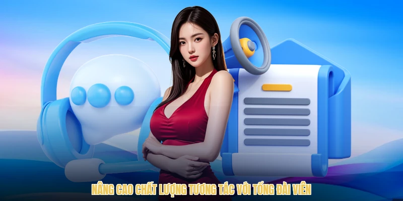 Nâng cao chất lượng tương tác với tổng đài viên