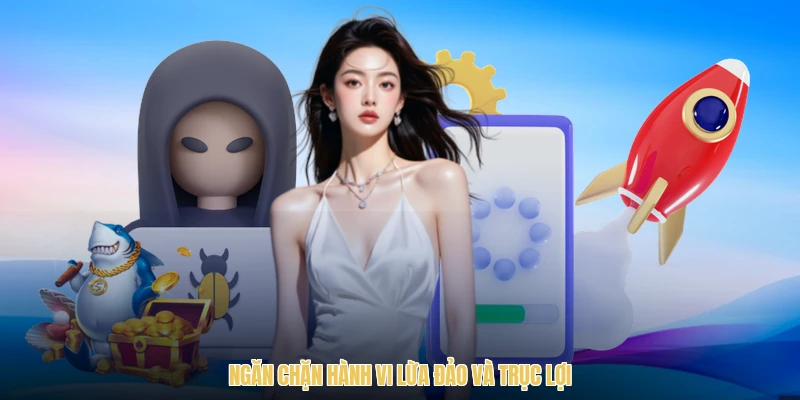 Ngăn chặn hành vi lừa đảo và trục lợi