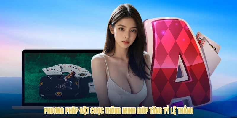 Phương pháp đặt cược thông minh giúp tăng tỷ lệ thắng