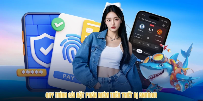 Quy trình cài đặt phần mềm trên thiết bị Android