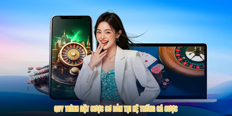 Quy trình đặt cược cơ bản tại hệ thống cá cược