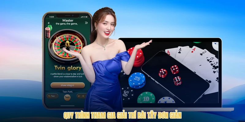 Quy trình tham gia giải trí bài tây đơn giản