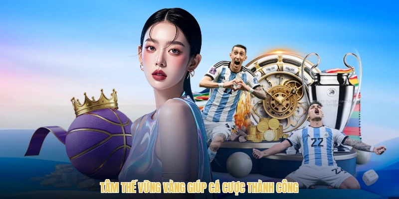 Tâm thế vững vàng giúp cá cược thành công