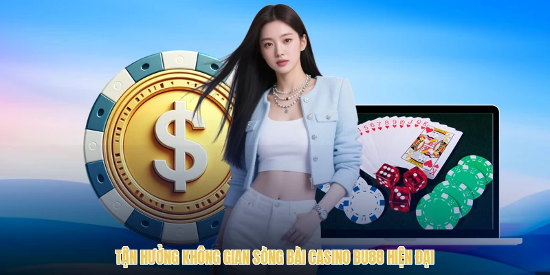 Tận hưởng không gian sòng bài casino BU88 hiện đại