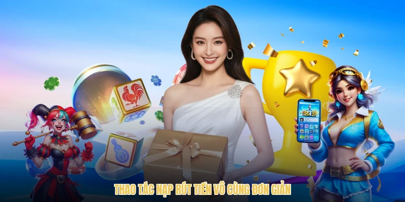 Thao tác nạp rút tiền vô cùng đơn giản