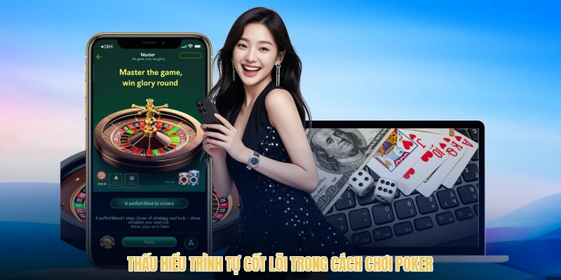 Thấu hiểu trình tự cốt lõi trong cách chơi poker