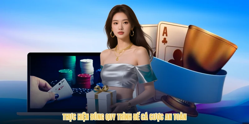 Thực hiện đúng quy trình để cá cược an toàn