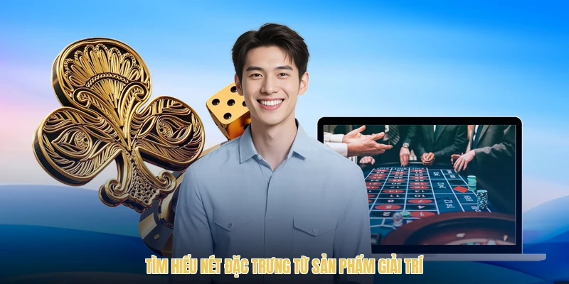 Tìm hiểu nét đặc trưng từ sản phẩm giải trí