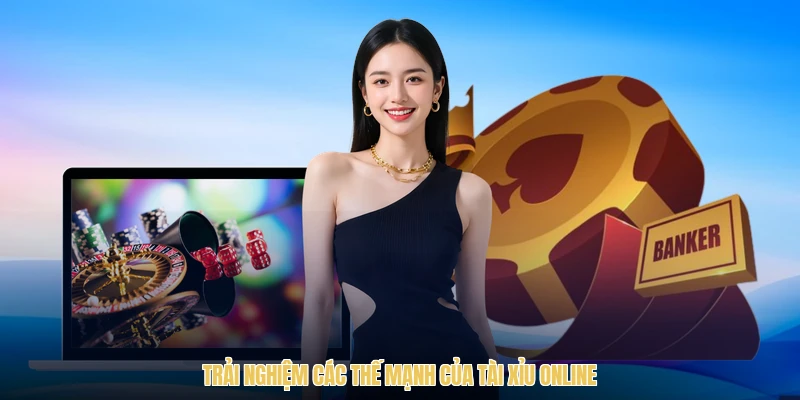 Trải nghiệm các thế mạnh của tài xỉu online