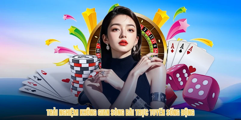 Trải nghiệm không gian sòng bài trực tuyến sống động